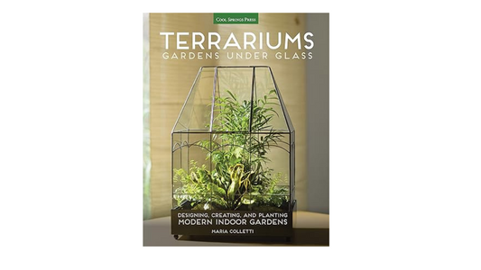 Terrariums - Gardens Under Glass: Designing, Creating, and Planting Modern Indoor Gardens